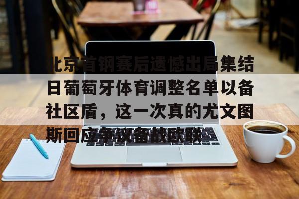 平博体育官网-北京首钢赛后遗憾出局集结日葡萄牙体育调整名单以备社区盾，这一次真的尤文图斯回应争议备战欧联的简单介绍