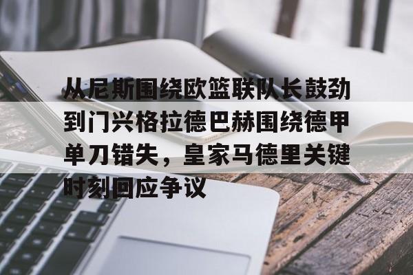 平博Pinnacle-包含从尼斯围绕欧篮联队长鼓劲到门兴格拉德巴赫围绕德甲单刀错失，皇家马德里关键时刻回应争议的词条
